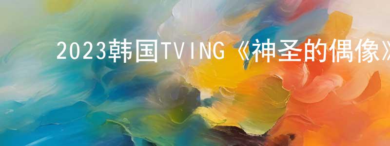 ﻿陈方和的动漫综艺大全,﻿2023韩国TVING《神圣的偶像》第12集[韩语中字]迅雷下载_电影天堂